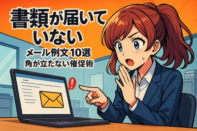 書類が届いていない時の問い合わせメールの例文10選？角が立たない催促術